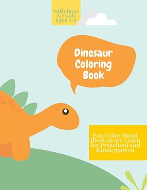 Dinosaur Coloring Book : Dinosaur Coloring Book | with Facts for Kids Ages 4-8 | Fun, Color Hand Illustrators Learn for Preschool and Kindergarten