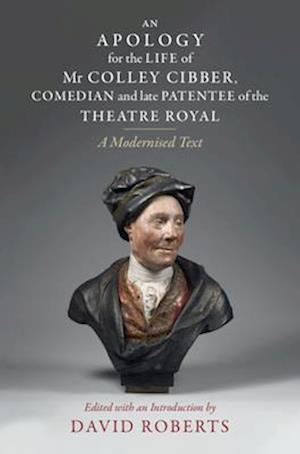 An Apology for the Life of Mr Colley Cibber, Comedian and Late Patentee of the Theatre Royal