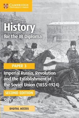 History for the IB Diploma Paper 3 Imperial Russia, Revolution and the Establishment of the Soviet Union (1855–1924) Coursebook with Digital Access (2 Years)