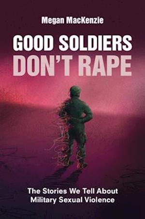 Good Soldiers Don't Rape