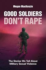 Good Soldiers Don't Rape