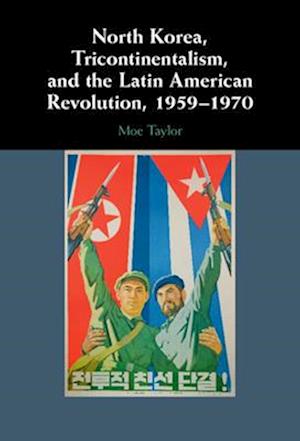 North Korea, Tricontinentalism, and the Latin American Revolution, 1959–1970