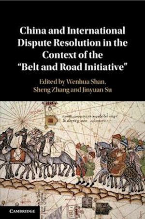 China and International Dispute Resolution in the Context of the ‘Belt and Road Initiative’