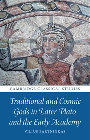 Traditional and Cosmic Gods in Later Plato and the Early Academy