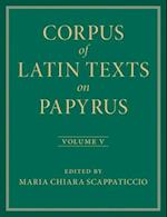 Corpus of Latin Texts on Papyrus: Volume 5, Part V