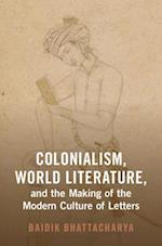 Colonialism, World Literature, and the Making of the Modern Culture of Letters