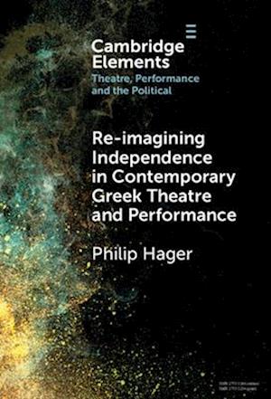 Re-imagining Independence in Contemporary Greek Theatre and Performance