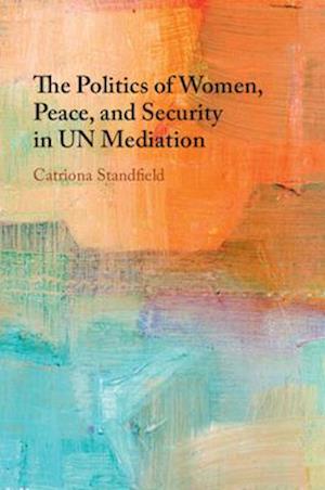 The Politics of Women, Peace, and Security in UN Mediation