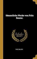 Sämmtliche Werke von Fritz Reuter.