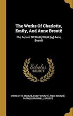 The Works Of Charlotte, Emily, And Anne Brontë: The Tenant Of Wildfell Hall [by] Anne Brontë