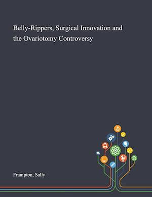 Belly-Rippers, Surgical Innovation and the Ovariotomy Controversy