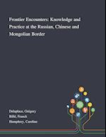 Frontier Encounters: Knowledge and Practice at the Russian, Chinese and Mongolian Border 