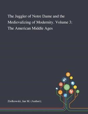 The Juggler of Notre Dame and the Medievalizing of Modernity. Volume 3