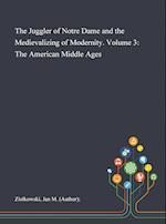 The Juggler of Notre Dame and the Medievalizing of Modernity. Volume 3