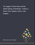 The Juggler of Notre Dame and the Medievalizing of Modernity. Volume 4