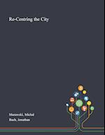 Re-Centring the City 