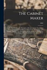 The Cabinet Maker : a Practical Guide to the Principles of Design, and the Economical and Sound Construction of Household Furniture, Furnishings, and 