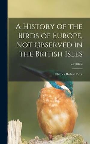 A History of the Birds of Europe, Not Observed in the British Isles; v.2 (1875)