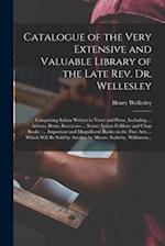 Catalogue of the Very Extensive and Valuable Library of the Late Rev. Dr. Wellesley : ... Comprising Italian Writers in Verse and Prose, Including ...