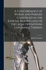 A Concordance of Words and Phrases Construed in the Judicial Reports and of the Legal Definitions Contained Therein [microform] 