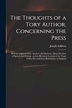 The Thoughts of a Tory Author, Concerning the Press : With the Opinion of the Ancients and Moderns, About Freedom of Speech and Writing : and an Histo