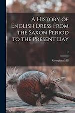 A History of English Dress From the Saxon Period to the Present Day; 2 