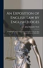 An Exposition of English Law by English Judges : Compiled for the Use of Layman and Lawyer From the Most Recent Decisions (1886-1891) 