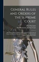 General Rules and Orders of the Supreme Court [microform] : With Notes Thereon, and the General Orders of the Court of Chancery, Election Court, Court