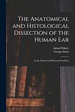 The Anatomical and Histological Dissection of the Human Ear : in the Normal and Diseased Condition 