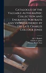Catalogue of the Valuable Autographic Collection and Engraved Portraits and Views Gathered by the Late Charles Colcock Jones 