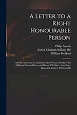 A Letter to a Right Honourable Person : and the Answer to It, Translated Into Verse, as Nearly as the Different Idioms of Prose and Poetry Will Allow 