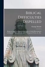 Biblical Difficulties Dispelled [microform] : Being an Answer to Queries Respecting So-called Discrepancies in Scripture, Misunderstood and Misinterpr