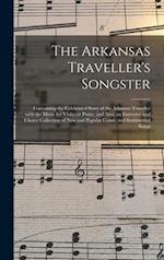 The Arkansas Traveller's Songster : Containing the Celebrated Story of the Arkansas Traveller With the Music for Violin or Piano, and Also, an Extensi