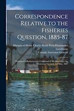 Correspondence Relative to the Fisheries Question, 1885-87 [microform] : Presented to Parliament by Command of His Excellency the Governor General, 3r