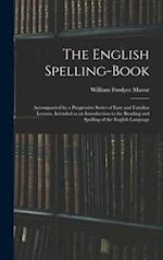 The English Spelling-book : Accompanied by a Progressive Series of Easy and Familiar Lessons, Intended as an Introduction to the Reading and Spelling 