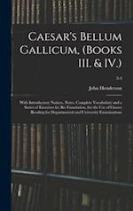 Caesar's Bellum Gallicum, (Books III. & IV.) : With Introductory Notices, Notes, Complete Vocabulary and a Series of Exercises for Re-Translation, for