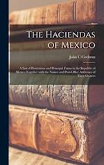 The Haciendas of Mexico : a List of Plantations and Principal Farms in the Republic of Mexico Together With the Names and Post-office Addresses of The