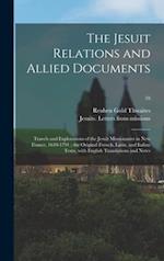 The Jesuit Relations and Allied Documents : Travels and Explorations of the Jesuit Missionaries in New France, 1610-1791 ; the Original French, Latin,