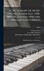 A Dictionary of Music and Musicians (A.D. 1450-1889) by Eminent Writers, English and Foreign : With Illustrations and Woodcuts; Index 