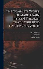 The Complete Works of Mark Twain [pseud.] The Man That Corrupted Hadleyburg Vol. 15; FFITEEN (15) 