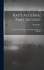 Ray's Algebra, Part Second : an Analytical Treatise Designed for High Schools and Colleges 