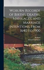 Woburn Records of Births, Deaths, Marriages, and Marriage Intentions, From 1640 to 1900 