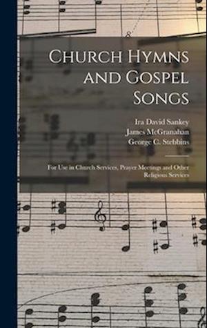 Church Hymns and Gospel Songs : for Use in Church Services, Prayer Meetings and Other Religious Services