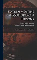 Sixteen Months in Four German Prisons : Wesel, Sennelager, Klingelputz, Ruhleben 