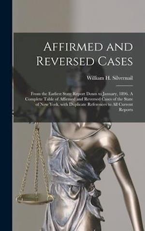 Affirmed and Reversed Cases : From the Earliest State Report Down to January, 1896. A Complete Table of Affirmed and Reversed Cases of the State of Ne