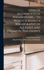 Lives of Alchemystical Philosophers ... To Which is Added a Bibliography of Alchemy and Hermetic Philosophy 