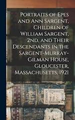 Portraits of Epes and Ann Sargent, Children of William Sargent, 2nd, and Their Descendants in the Sargent-Murray-Gilman House, Gloucester, Massachusetts, 1921