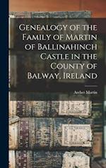 Genealogy of the Family of Martin of Ballinahinch Castle in the County of Balway, Ireland [microform] 