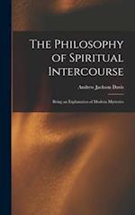 The Philosophy of Spiritual Intercourse : Being an Explanation of Modern Mysteries 