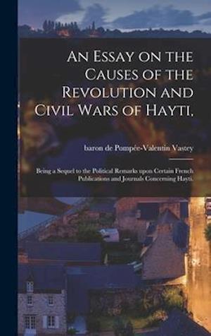 An Essay on the Causes of the Revolution and Civil Wars of Hayti,